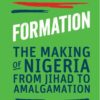 Formation: The Making of Nigeria from Jihad to Amalgamation Ebook